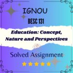 BESC 131 Solved Assignment - Education: Concept, Nature and Perspectives
