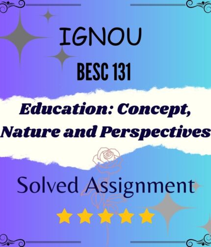 BESC 131 Solved Assignment - Education: Concept, Nature and Perspectives
