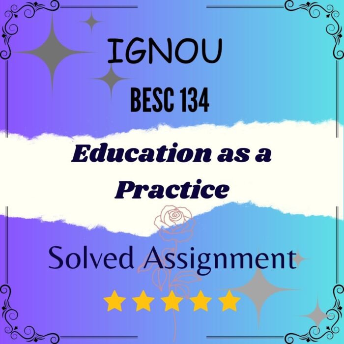 BESC 134 Solved Assignment - Education as a Practice