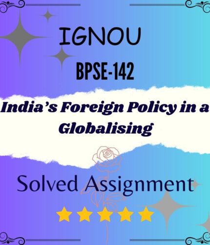 BPSE 142 Solved Assignment - India’s Foreign Policy in a Globalising
