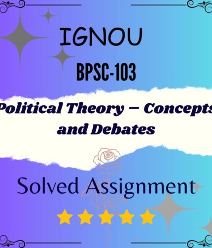 BPSC 103 Solved Assignment - Political Theory – Concepts and Debates