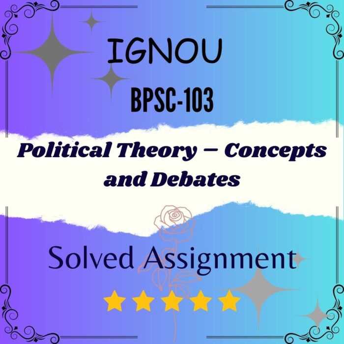 BPSC 103 Solved Assignment - Political Theory – Concepts and Debates BPSC 103 Solved Assignment - Political Theory – Concepts and Debates