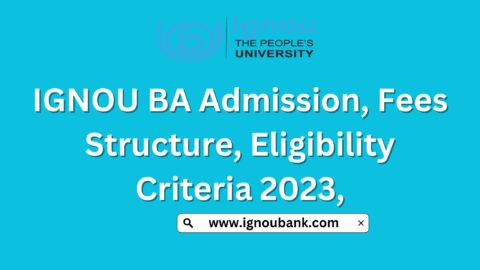 IGNOU BA Admission, Fees Structure, Eligibility Criteria 2023,