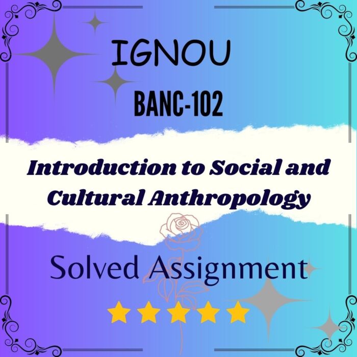 BANC 102 Solved Assignment - Introduction to Social and Cultural Anthropology BANC 102 Solved Assignment - Introduction to Social and Cultural Anthropology