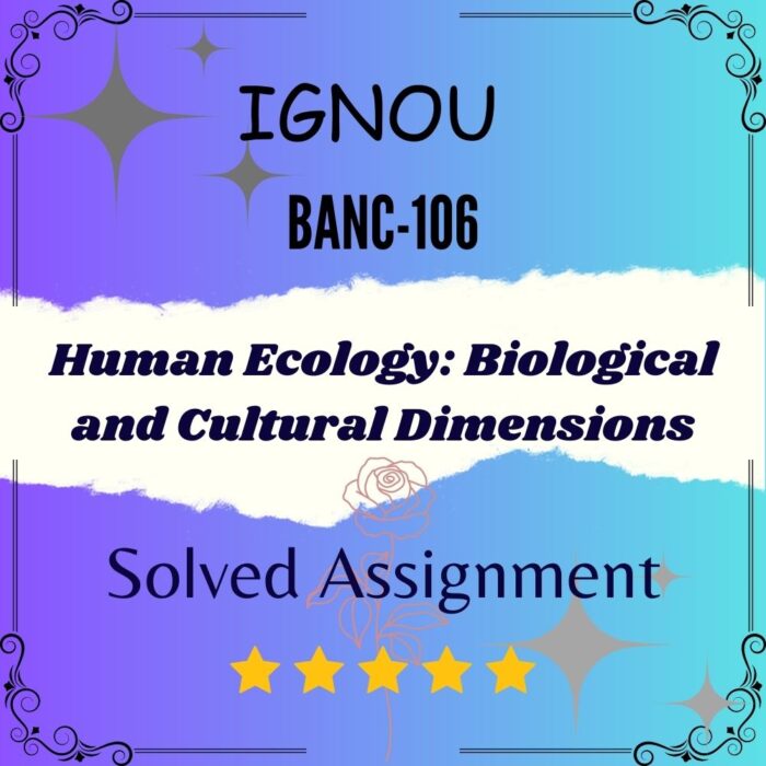 BANC 106 Solved Assignment - Human Ecology Biological and Cultural Dimensions BANC 106 Solved Assignment - Human Ecology: Biological and Cultural Dimensions