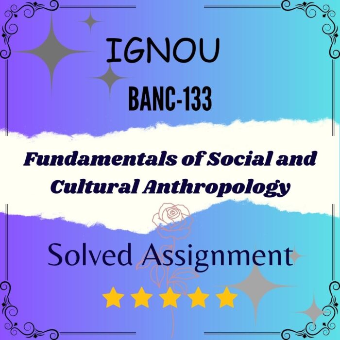 BANC 133 Solved Assignment - Fundamentals of Social and Cultural Anthropology BANC 133 Solved Assignment - Fundamentals of Social and Cultural Anthropology