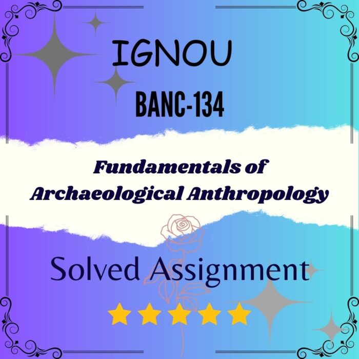 BANC 134 Solved Assignment - Fundamentals of Archaeological Anthropology