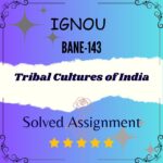 BANE 143 Solved Assignment - Tribal Cultures of India