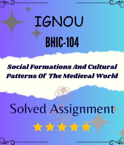 BHIC 104 Solved Assignment - Social Formations And Cultural Patterns Of The Medieval World
