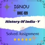 BHIC 109 Solved Assignment - History Of India-V