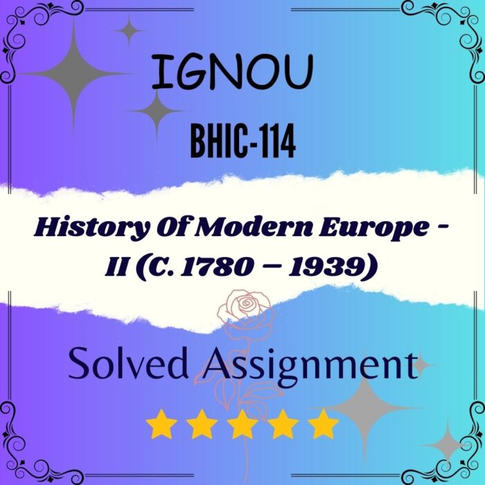 BHIC 114 Solved Assignment - History Of Modern Europe -II (C. 1780 – 1939)