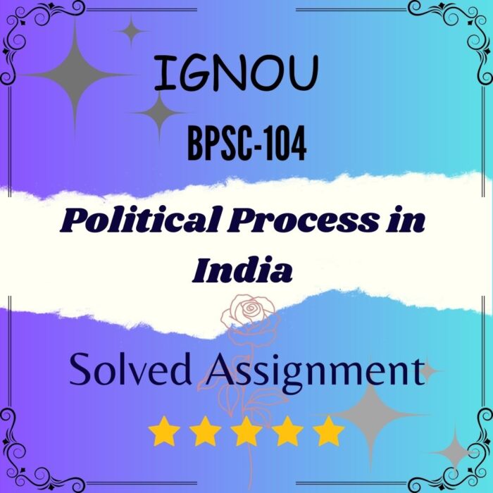 BPSC 104 Solved Assignment - Political Process in India BPSC 104 Solved Assignment - Political Process in India