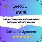 BPSC 109 Solved Assignment - Political Processes and Institutions in Comparative Perspective