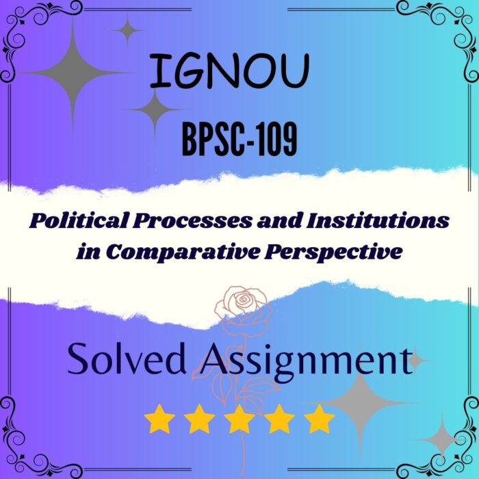 BPSC 109 Solved Assignment - Political Processes and Institutions in Comparative Perspective BPSC 109 Solved Assignment - Political Processes and Institutions in Comparative Perspective