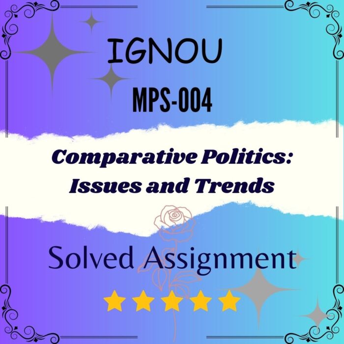 MPS 004 Solved Assignment - Comparative Politics: Issues and Trends