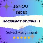 BSOC 102 Solved Assignment - SOCIOLOGY OF INDIA- I