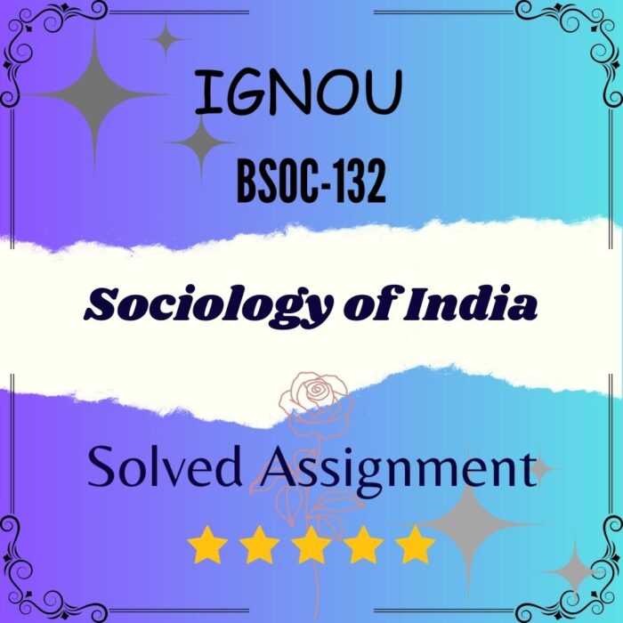 BSOC 132 Solved Assignment - Sociology of India BSOC 132 Solved Assignment - Sociology of India
