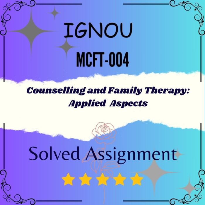 MCFT 004 Solved Assignment - Counselling and Family Therapy Applied Aspects