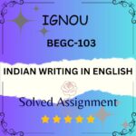 BEGC 103 Solved Assignment - INDIAN WRITING IN ENGLISH