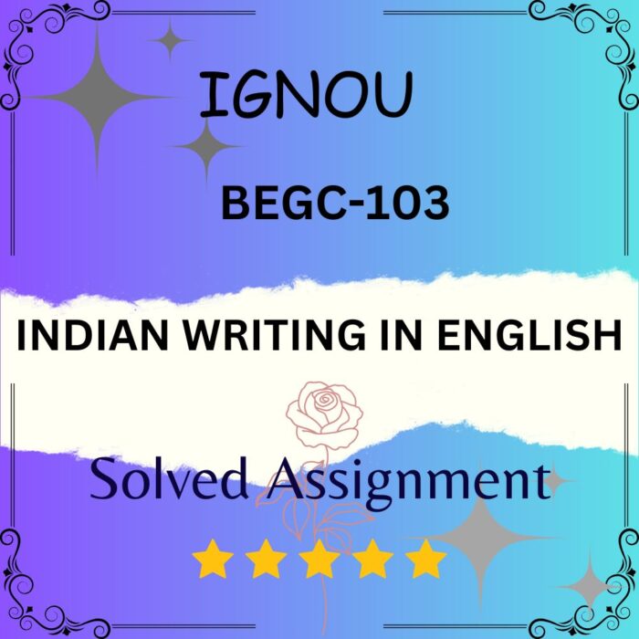 BEGC 103 Solved Assignment INDIAN WRITING IN ENGLISH