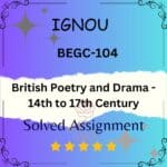 BEGC 104 Solved Assignment - British Poetry and Drama - 14th to 17th Century