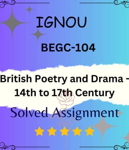 BEGC 104 Solved Assignment - British Poetry and Drama - 14th to 17th Century
