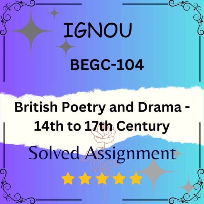 BEGC 104 Solved Assignment - British Poetry and Drama - 14th to 17th Century