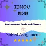 MEC 107 Solved Assignment - INTERNATIONAL TRADE AND FINANCE अंतर्राष्ट्रीय व्यापार और वित्त