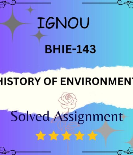 BHIE 143 Solved Assignment - HISTORY OF ENVIRONMENT