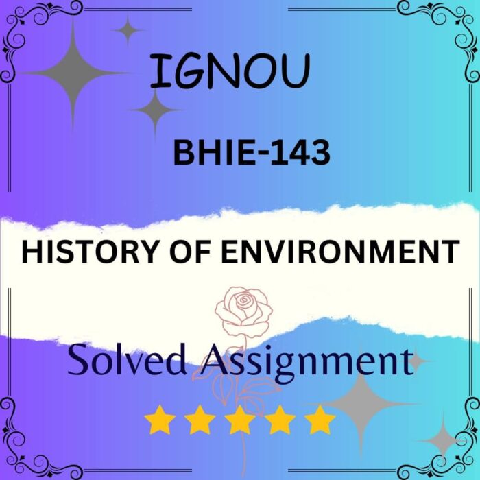 BHIE 143 Solved Assignment - HISTORY OF ENVIRONMENT BHIE 143 Solved Assignment - HISTORY OF ENVIRONMENT