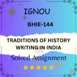 BHIE 144 Solved Assignment - TRADITIONS OF HISTORY WRITING IN INDIA