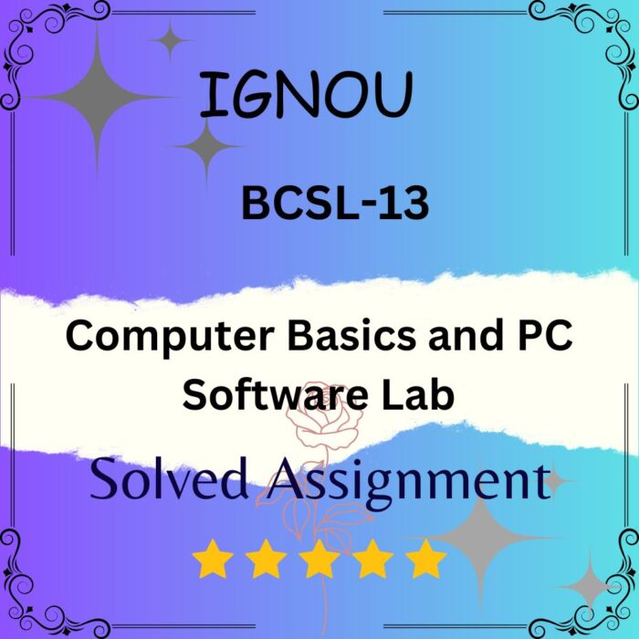 BCSL 13 Solved Assignment - Computer Basics and PC Software Lab