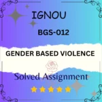 BGS 12 Solved Assignment - GENDER BASED VIOLENCE