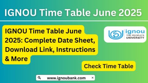 IGNOU Time Table June 2025: Complete Date Sheet, Download Link, Instructions & More