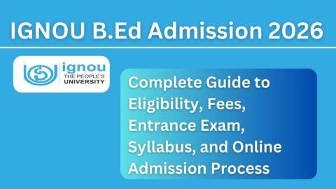 IGNOU B.Ed Admission 2026: Complete Guide to Eligibility, Fees, Entrance Exam, Syllabus, and Online Admission Process
